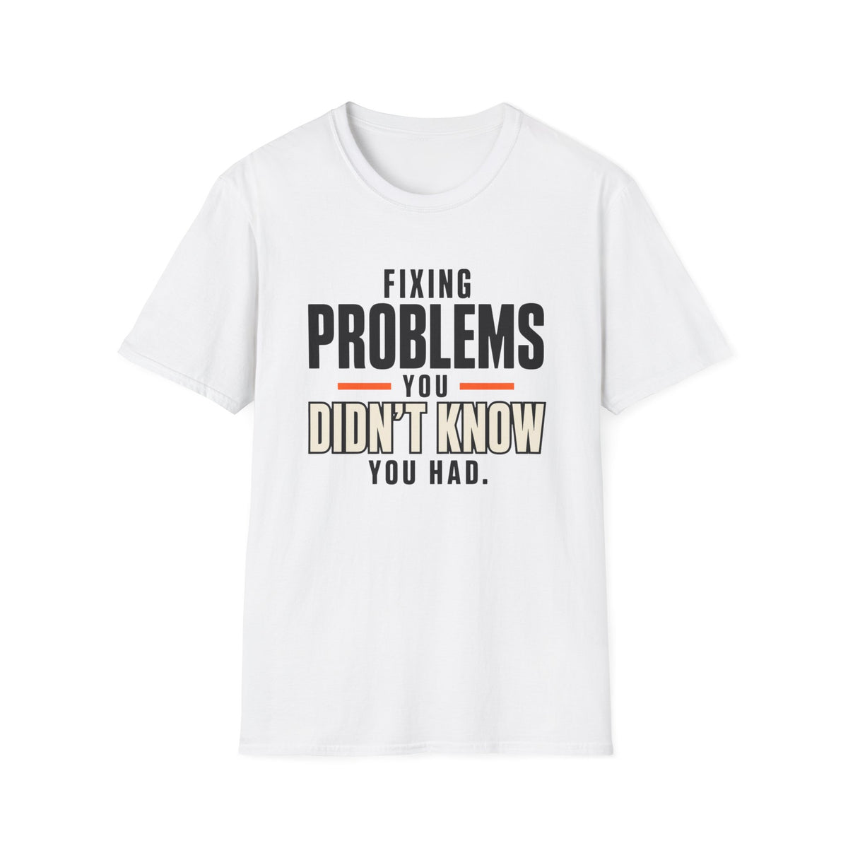 Fixing Problems You Didn’t Know You Had T-Shirt